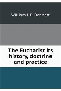 The Eucharist its history, doctrine and practice