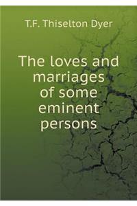 The Loves and Marriages of Some Eminent Persons