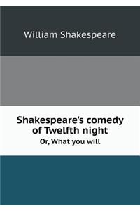 Shakespeare's Comedy of Twelfth Night Or, What You Will