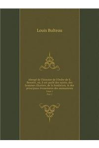 Abregé de l'histoire de l'Ordre de S. Benoist, où, il est parlé des saints, des hommes illustres, de la fondation, & des principaux évenemens des monasteres Tome 2. Part 2