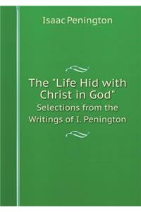 The Life Hid with Christ in God Selections from the Writings of I. Penington