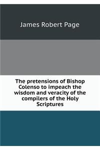 The pretensions of Bishop Colenso to impeach the wisdom and veracity of the compilers of the Holy Scriptures