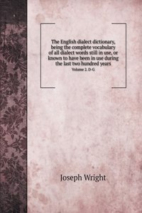 The English dialect dictionary, being the complete vocabulary of all dialect words still in use, or known to have been in use during the last two hundred years