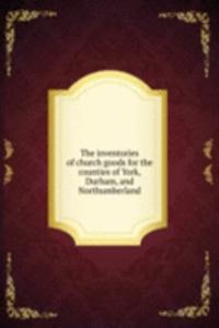 inventories of church goods for the counties of York, Durham, and Northumberland