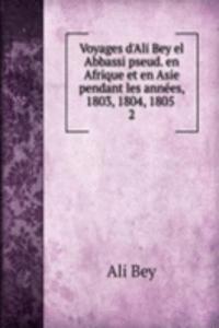 Voyages d'Ali Bey el Abbassi pseud. en Afrique et en Asie pendant les annees, 1803, 1804, 1805