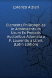 Elements Philosophiae in Adolescentium Usum Ex Probatis Auctoribus Adornata a F. Laurentio a Ltieri. (Latin Edition)