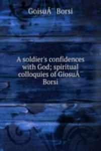 soldier's confidences with God; spiritual colloquies of GiosuA* Borsi