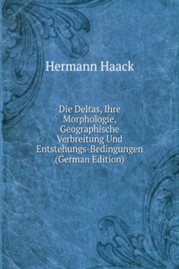 Die Deltas, Ihre Morphologie, Geographische Verbreitung Und Entstehungs-Bedingungen (German Edition)