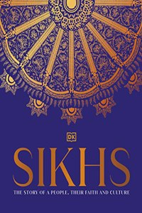 Sikhs: The story of a people, their faith and culture