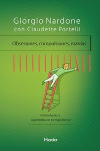 Obsesiones, compulsiones, manias: Entenderlas y superarlas en tiempo breve