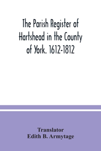 The parish Register of Hartshead in the County of York. 1612-1812