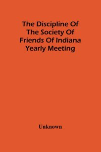 Discipline Of The Society Of Friends Of Indiana Yearly Meeting