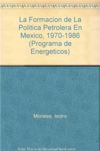 La Formacion de La Politica Petrolera En Mexico, 1970-1986