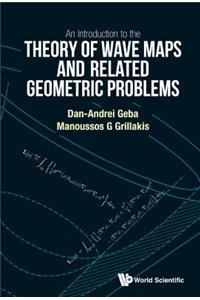 Introduction To The Theory Of Wave Maps And Related Geometric Problems, An