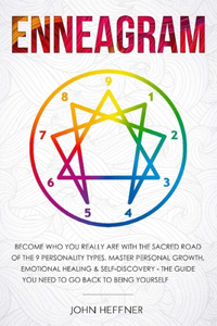 Enneagram: Become Who You Really Are with the Sacred Road of the 9 Personality Types. Master Personal Growth, Emotional Healing & Self-Discovery - The Guide Yo