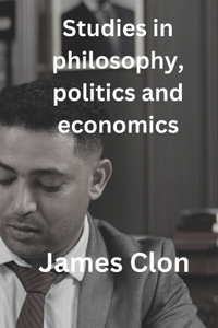 Studies in philosophy, politics and economics