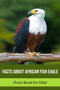 Facts About African Fish Eagle (Facts Book For Kids)