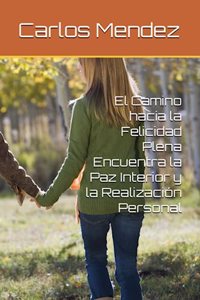 Camino hacia la Felicidad Plena Encuentra la Paz Interior y la Realización Personal