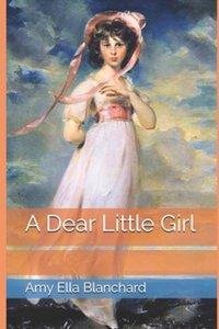 A Dear Little Girl by Amy Ella Blanchard