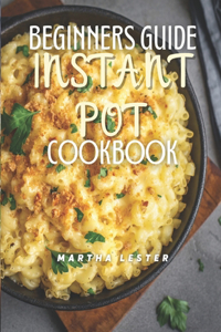 Beginners Guide Instant Pot Cookbook