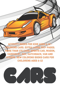 Activity Books for kids Ages 6-12 - Coloring Cars. Extra Large 350+ pages. More than 170 cars