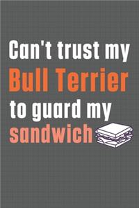 Can't trust my Bull Terrier to guard my sandwich
