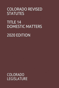 Colorado Revised Statutes Title 14 Domestic Matters 2020 Edition