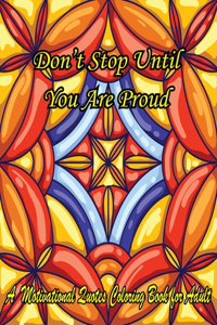 Don't Stop Until You Are Proud. A Motivational Quotes Coloring Book For Adult