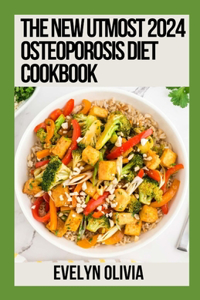 The New Utmost 2024 Osteporosis Diet Cookbook
