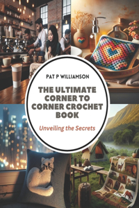 Ultimate Corner to Corner Crochet Book