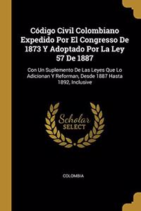 Código Civil Colombiano Expedido Por El Congresso De 1873 Y Adoptado Por La Ley 57 De 1887