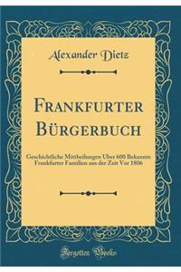 Frankfurter BÃ¼rgerbuch: Geschichtliche Mittheilungen Ã?ber 600 Bekannte Frankfurter Familien Aus Der Zeit VOR 1806 (Classic Reprint)