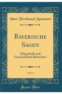 Bayerische Sagen, Vol. 1: Mitgetheilt und Geschichtlich Beleuchtet (Classic Reprint)