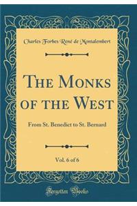 The Monks of the West, Vol. 6 of 6: From St. Benedict to St. Bernard (Classic Reprint)
