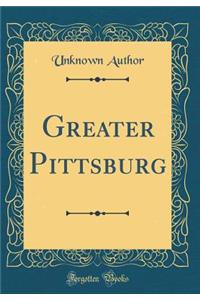 Greater Pittsburg (Classic Reprint)