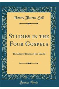Studies in the Four Gospels: The Master Books of the World (Classic Reprint)