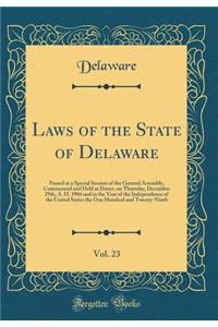 Laws of the State of Delaware, Vol. 23: Passed at a Special Session of the General Assembly, Commenced and Held at Dover, on Thursday, December 29th, A. D. 1904 and in the Year of the Independence of the United States the One Hundred and Twenty-Nin