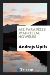 Aiz Paradizes Wahrteem; Noweles
