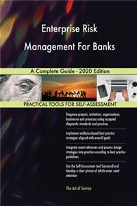 Enterprise Risk Management For Banks A Complete Guide - 2020 Edition