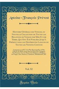 Histoire GÃ©nÃ©rale Des Voyages, Ou Nouvelle Collection de Toutes Les Relations de Voyages Par Mer Et Par Terre, Qui Ont Ã?tÃ© PubliÃ©es Jusqu'Ã  PrÃ©sent Dans Les DiffÃ©rentes Langues de Toutes Les Nations Connues, Vol. 52: Contenant Ce Qu'il Y a