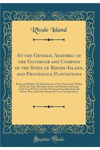 At the General Assembly of the Governor and Company of the State of Rhode-Island, and Providence Plantations: Begun and Holden, by Adjournment, at East-Greenwich, Within and for the State Aforesaid, on the Last Monday in January, in the Year of Our