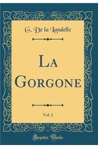 La Gorgone, Vol. 2 (Classic Reprint)