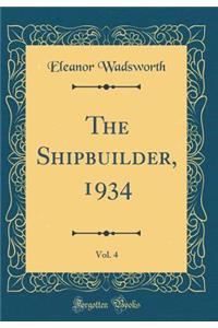 The Shipbuilder, 1934, Vol. 4 (Classic Reprint)