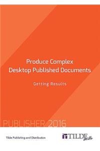Produce Complex Desktop Published Documents
