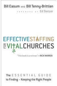 Effective Staffing for Vital Churches The Essentia l Guide to Finding and Keeping the Right People