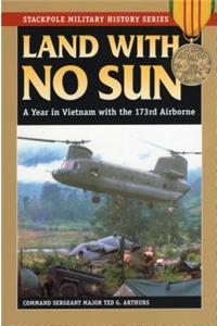 Land with No Sun: A Year in Vietnam with the 173rd Airborne