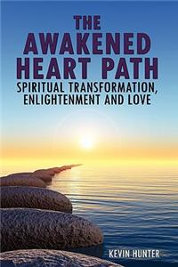 The Awakened Heart Path-Spiritual Transformation, Enlightenment and Love