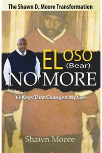 El Oso No More: The Shawn D. Moore Transformation: 13 Keys that Changed My Life