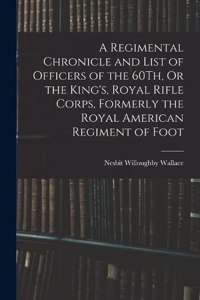 Regimental Chronicle and List of Officers of the 60Th, Or the King's, Royal Rifle Corps, Formerly the Royal American Regiment of Foot