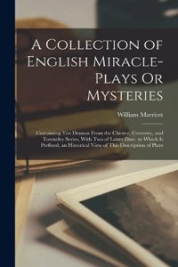 Collection of English Miracle-Plays Or Mysteries